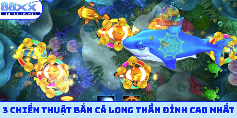 3 chiến thuật bắn cá Long Thần đỉnh cao nhất