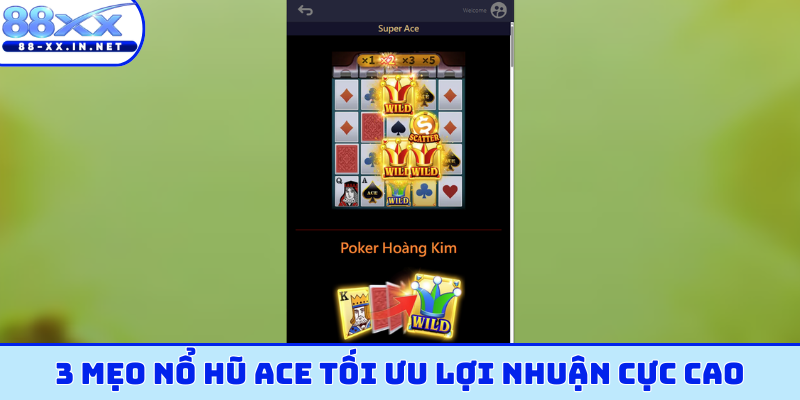 3 mẹo nổ hũ ACE tối ưu lợi nhuận cực cao