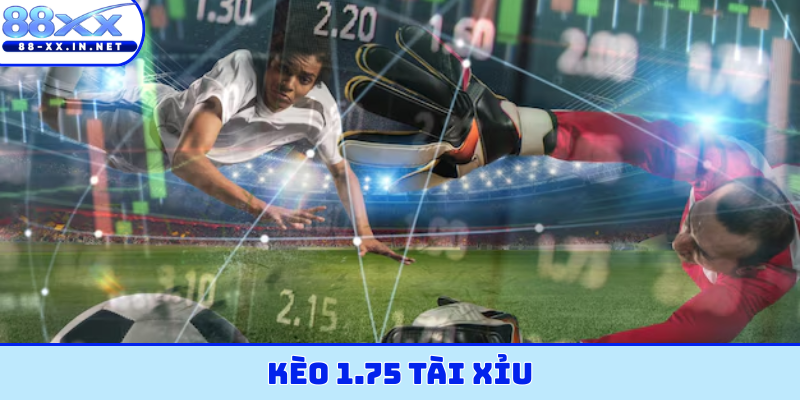 kèo 1.75 tài xỉu