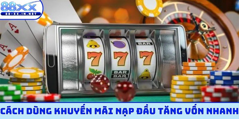 Cách dùng khuyến mãi nạp đầu tăng vốn nhanh