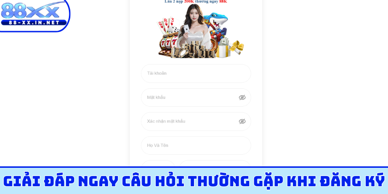 Giải đáp ngay câu hỏi thường gặp khi đăng ký