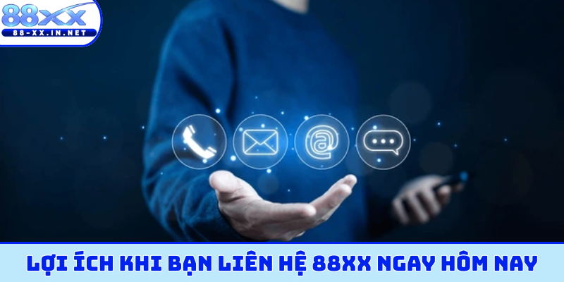Lợi ích khi bạn liên hệ 88XX ngay hôm nay