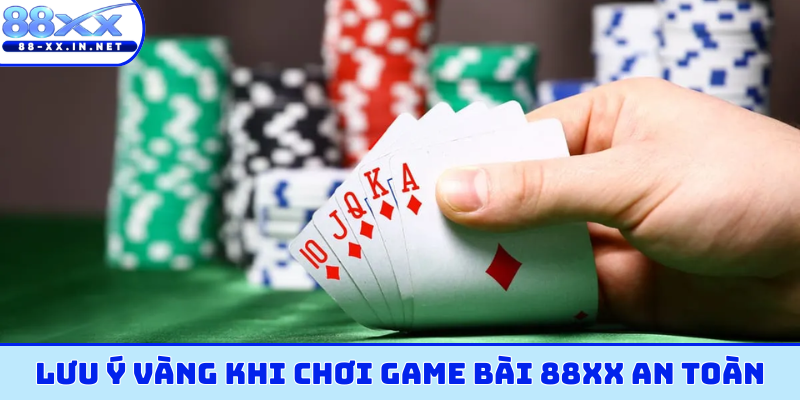 Lưu ý vàng khi chơi game bài 88XX an toàn