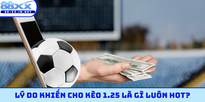 Lý do khiến cho kèo 1.25 là gì luôn hot?