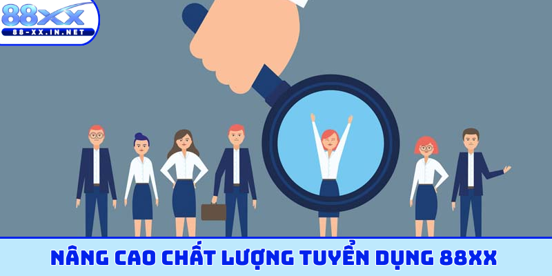 Nâng cao chất lượng tuyển dụng 88XX