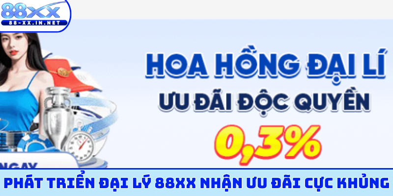 Phát triển đại lý 88XX nhận ưu đãi cực khủng