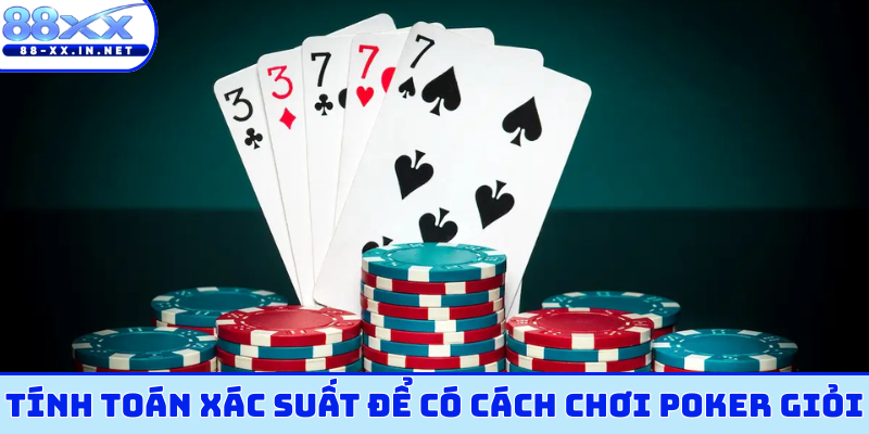 Tính toán xác suất để có cách chơi poker giỏi