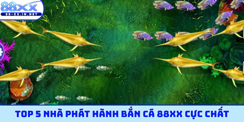 Top 5 nhà phát hành bắn cá 88XX cực chất