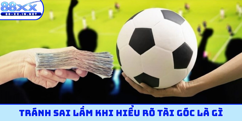 Tránh sai lầm khi hiểu rõ tài góc là gì