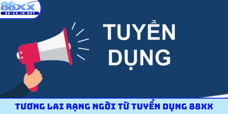 Tương lai rạng ngời từ tuyển dụng 88XX