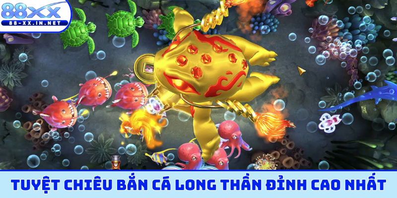 Tuyệt chiêu bắn cá Long Thần đỉnh cao nhất